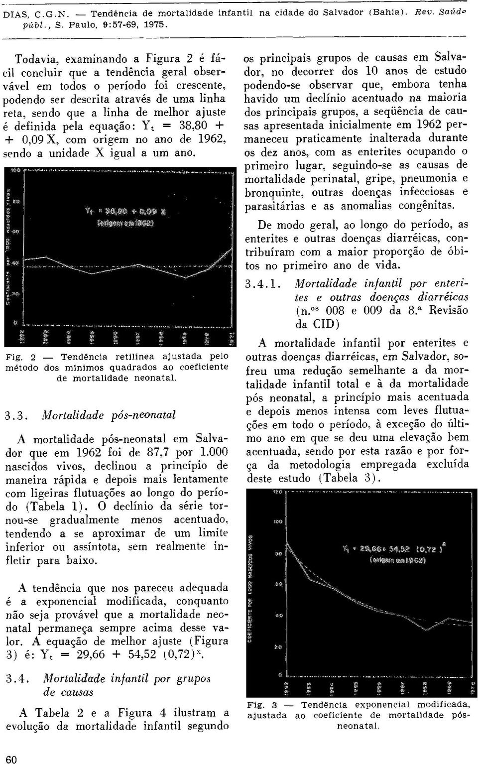 000 nascidos vivos, declinou a princípio de maneira rápida e depois mais lentamente com ligeiras flutuações ao longo do período (Tabela 1).