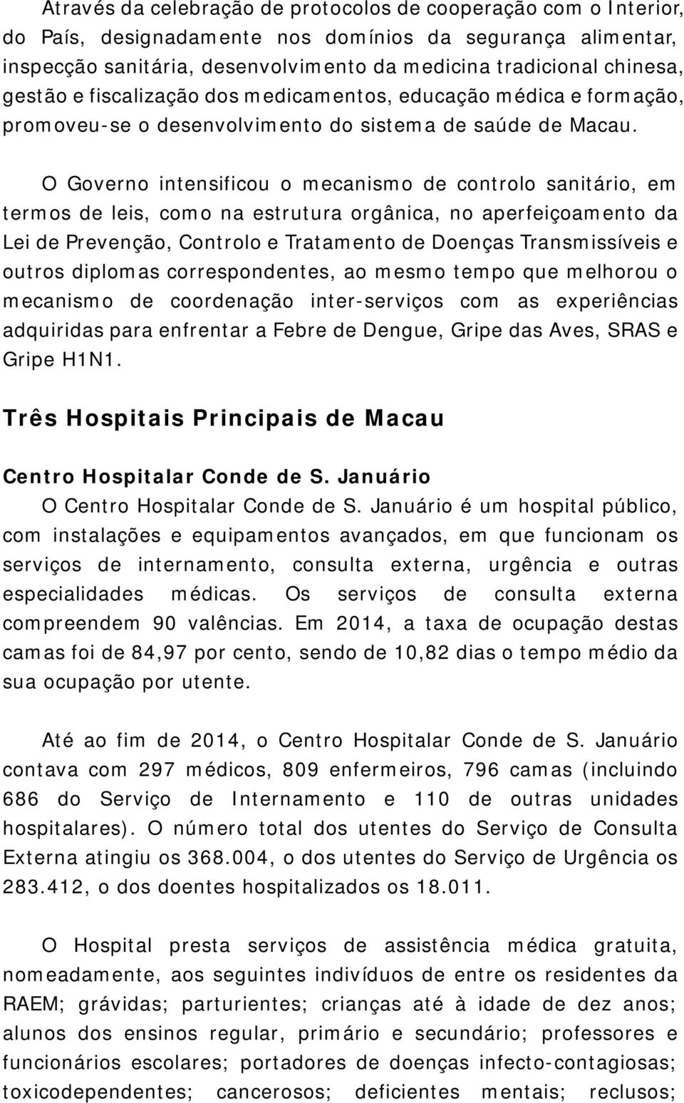 O Governo intensificou o mecanismo de controlo sanitário, em termos de leis, como na estrutura orgânica, no aperfeiçoamento da Lei de Prevenção, Controlo e Tratamento de Doenças Transmissíveis e