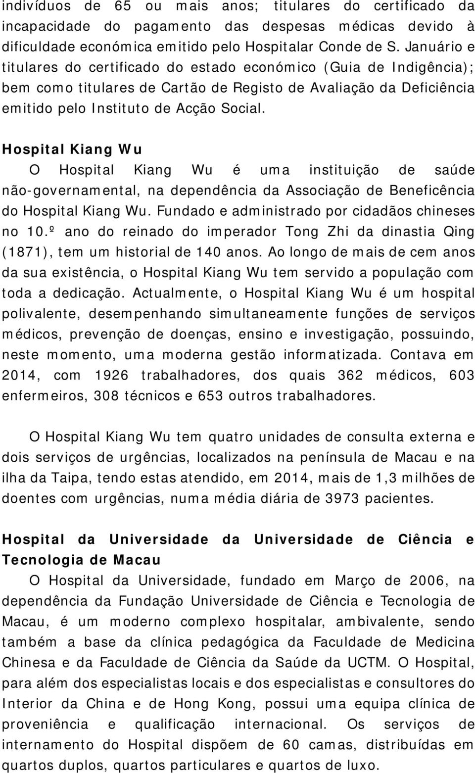 Hospital Kiang Wu O Hospital Kiang Wu é uma instituição de saúde não-governamental, na dependência da Associação de Beneficência do Hospital Kiang Wu.