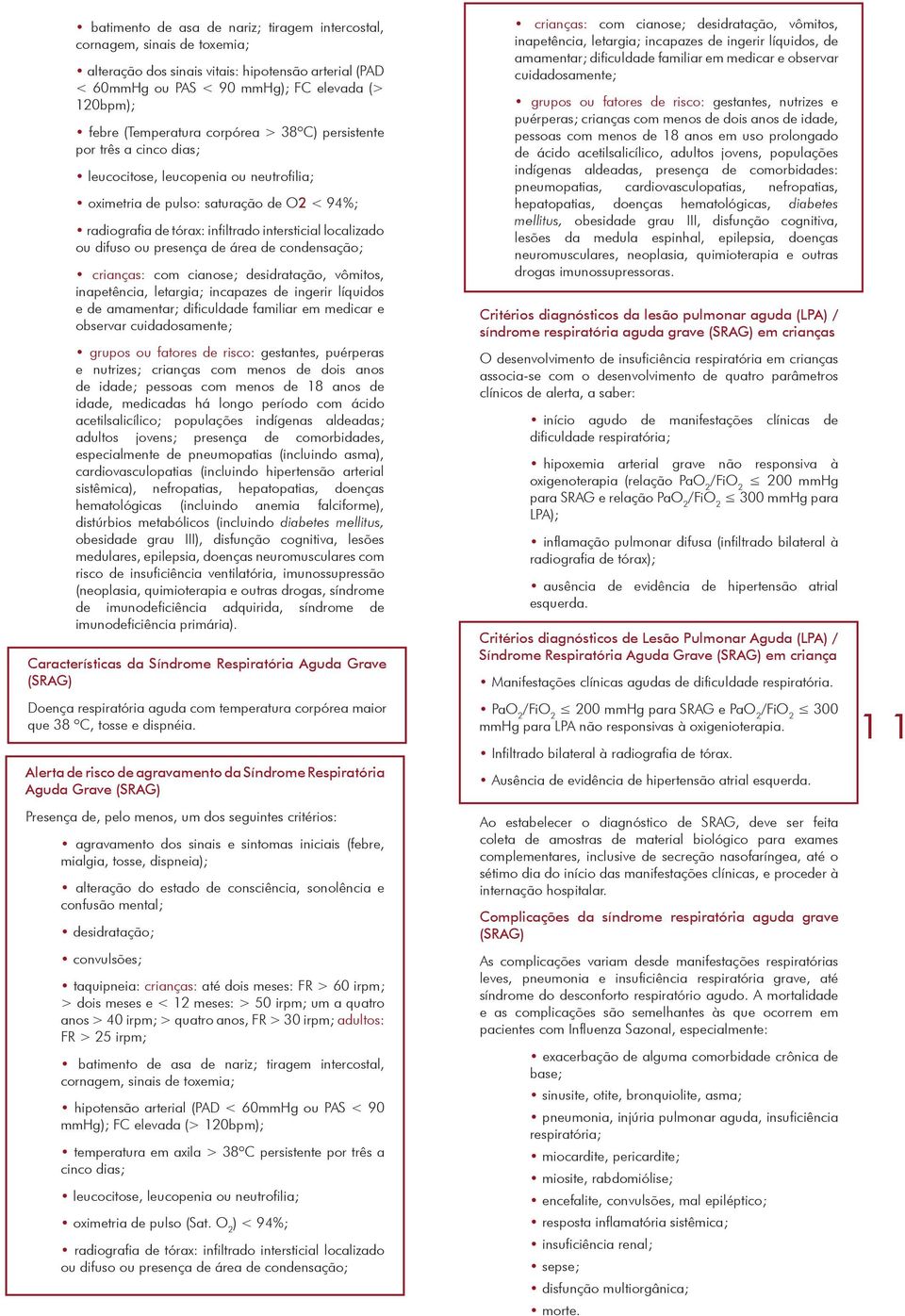 localizado ou difuso ou presença de área de condensação; crianças: com cianose; desidratação, vômitos, inapetência, letargia; incapazes de ingerir líquidos e de amamentar; dificuldade familiar em