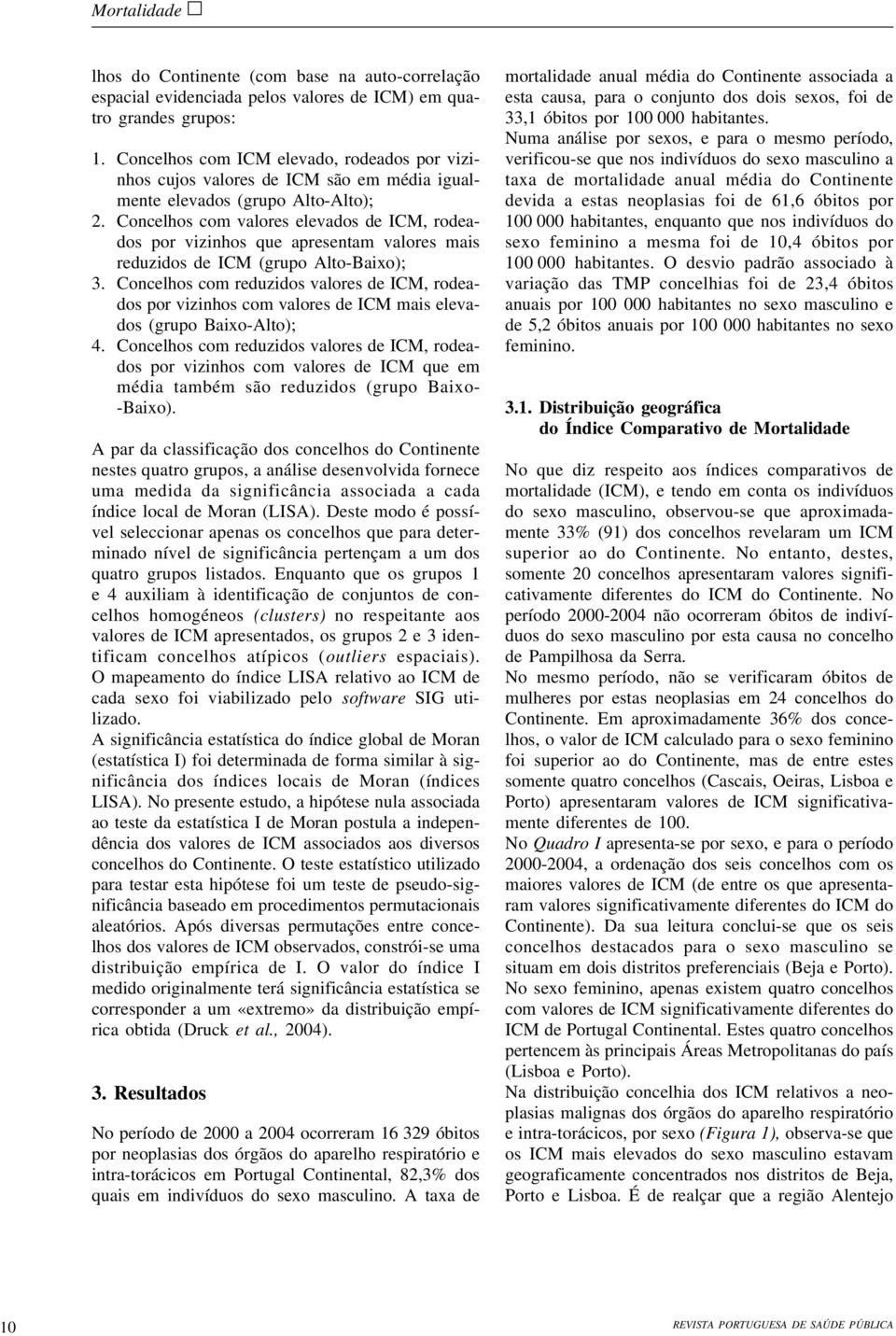 Concelhos com valores elevados de ICM, rodeados por vizinhos que apresentam valores mais reduzidos de ICM (grupo Alto-Baixo); 3.