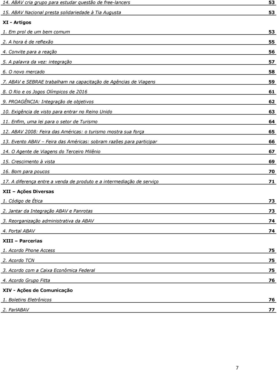 PROAGÊNCIA: Integração de objetivos 62 10. Exigência de visto para entrar no Reino Unido 63 11. Enfim, uma lei para o setor de Turismo 64 12.