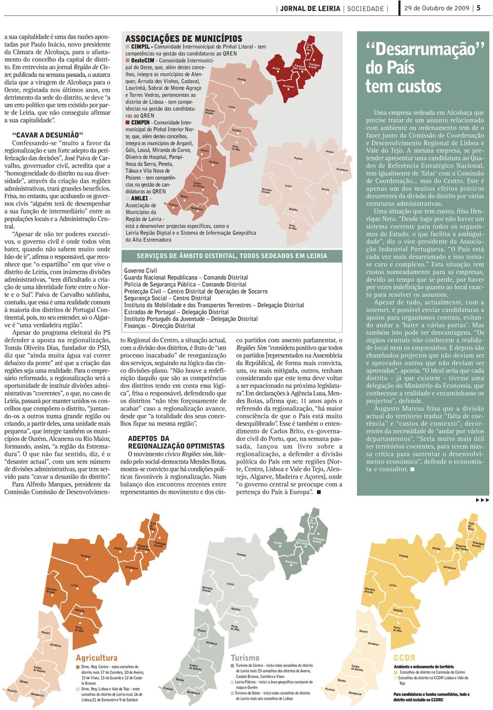 Em entrevista ao jornal Região de Cister, publicada na semana passada, o autarca dizia que a viragem de Alcobaça para o Oeste, registada nos últimos anos, em detrimento da sede do distrito, se deve a