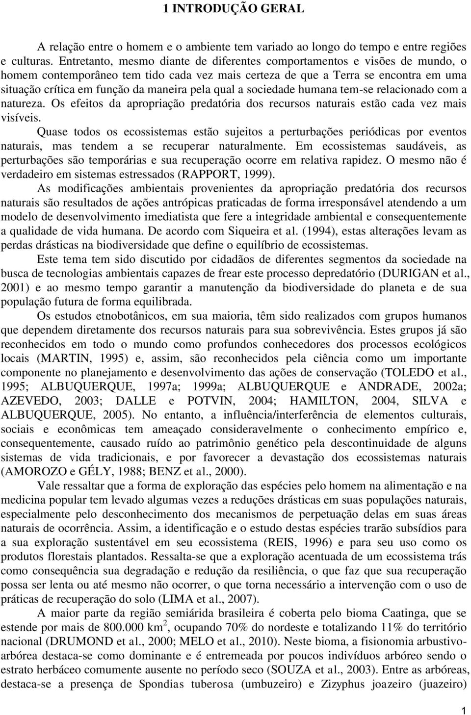 pela qual a sociedade humana tem-se relacionado com a natureza. Os efeitos da apropriação predatória dos recursos naturais estão cada vez mais visíveis.