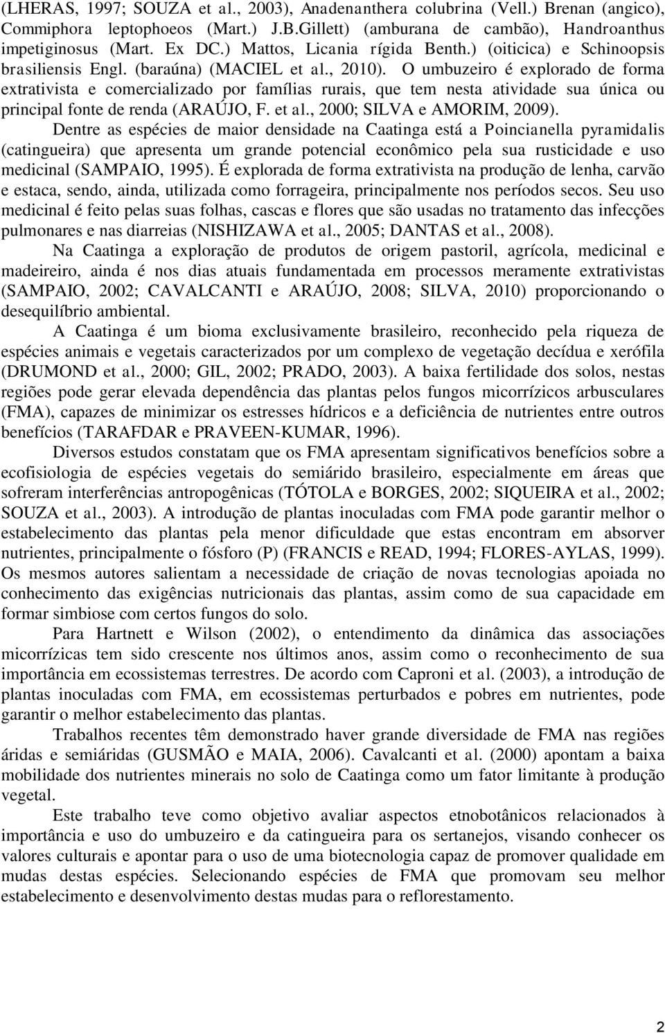 O umbuzeiro é explorado de forma extrativista e comercializado por famílias rurais, que tem nesta atividade sua única ou principal fonte de renda (ARAÚJO, F. et al., 2000; SILVA e AMORIM, 2009).