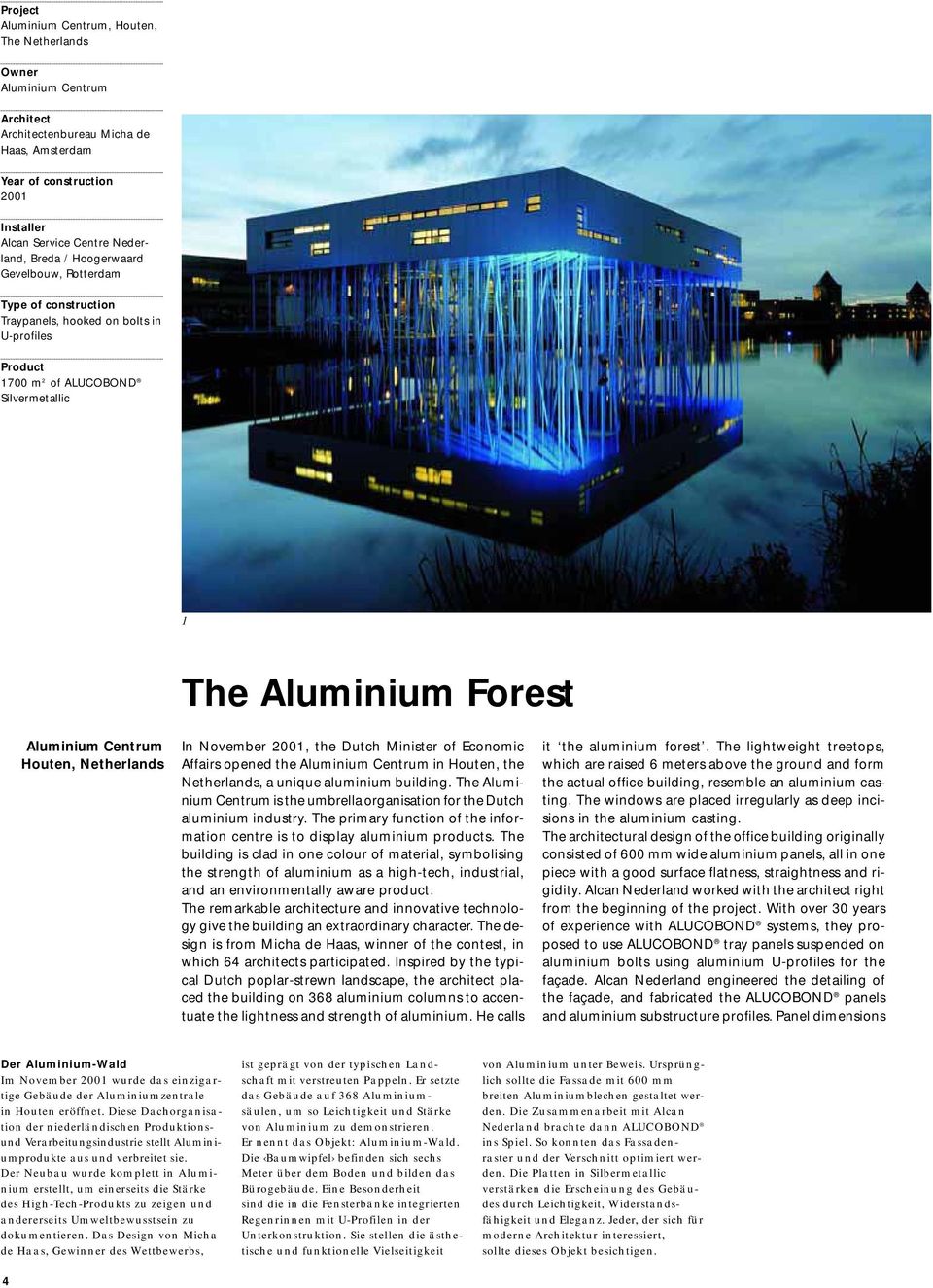 Netherlands In November 2001, the Dutch Minister of Economic Affairs opened the Aluminium Centrum in Houten, the Netherlands, a unique aluminium building.