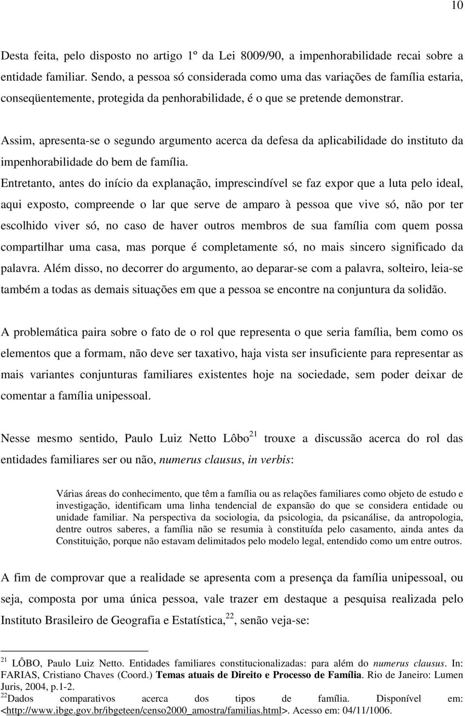 Assim, apresenta-se o segundo argumento acerca da defesa da aplicabilidade do instituto da impenhorabilidade do bem de família.