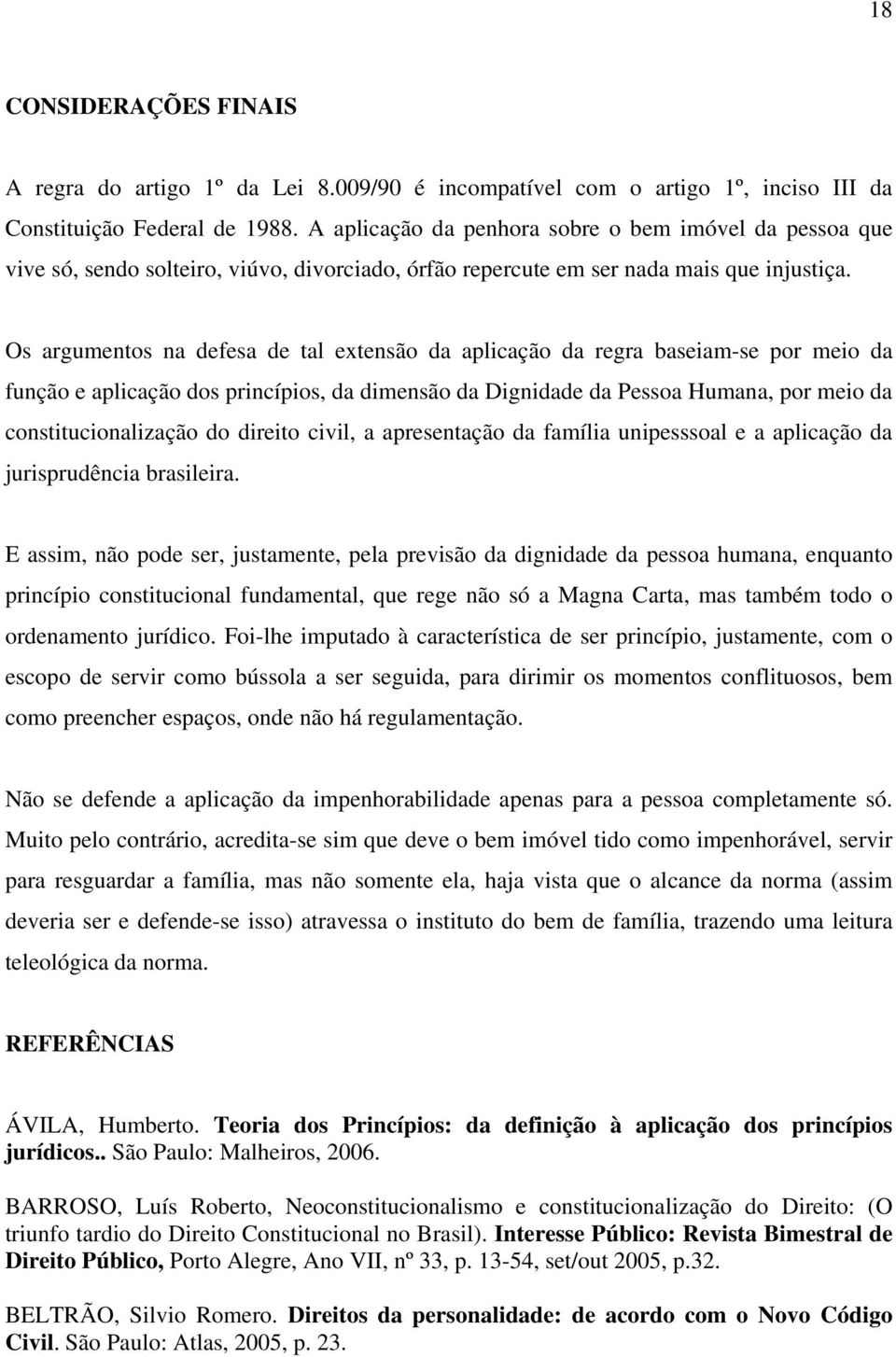 Os argumentos na defesa de tal extensão da aplicação da regra baseiam-se por meio da função e aplicação dos princípios, da dimensão da Dignidade da Pessoa Humana, por meio da constitucionalização do