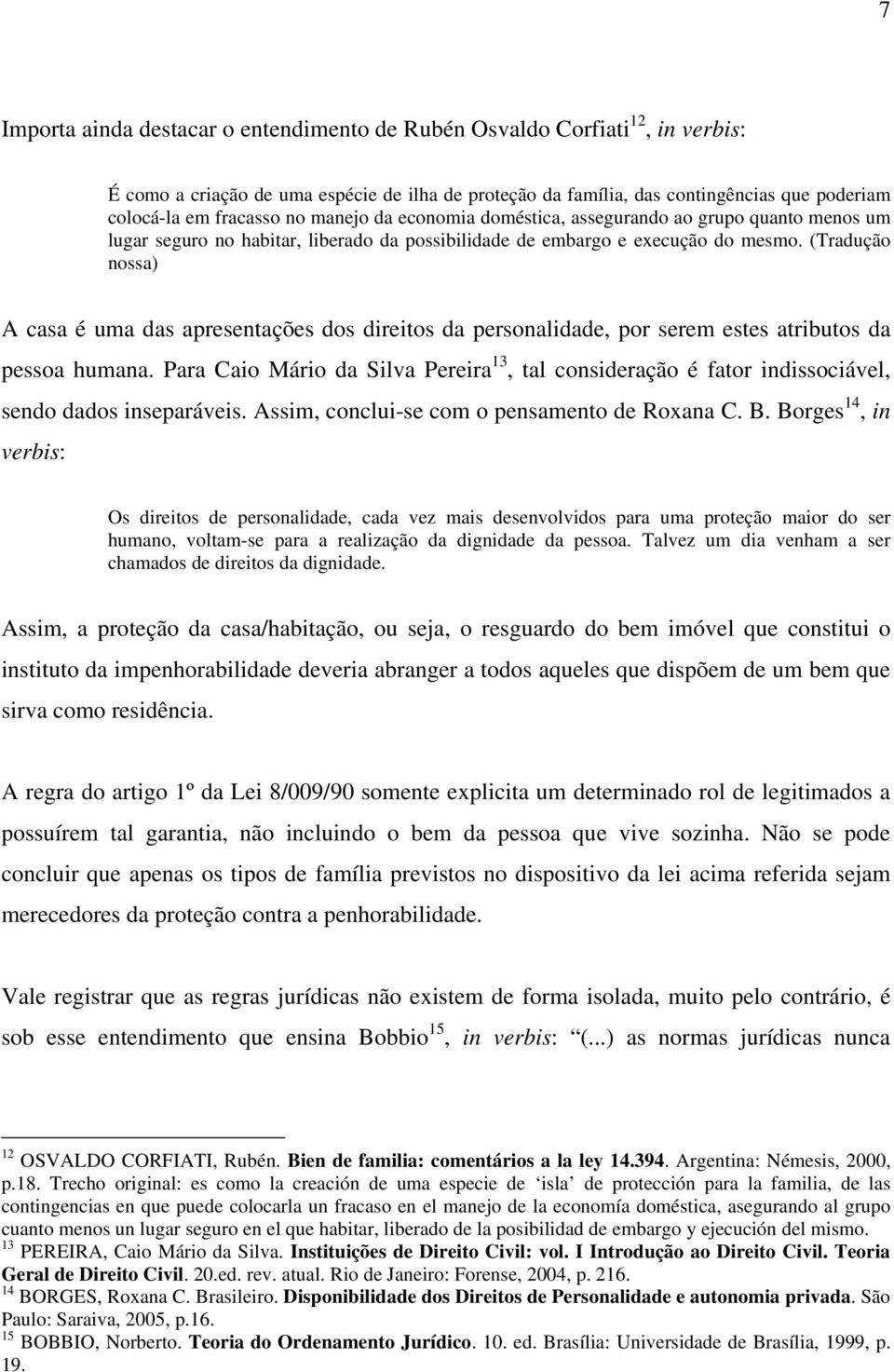 (Tradução nossa) A casa é uma das apresentações dos direitos da personalidade, por serem estes atributos da pessoa humana.