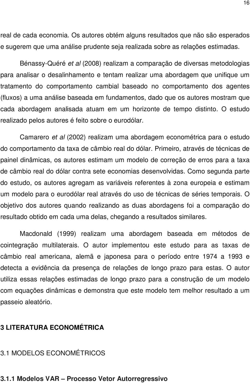 comportamento dos agentes (fluxos) a uma análise baseada em fundamentos, dado que os autores mostram que cada abordagem analisada atuam em um horizonte de tempo distinto.