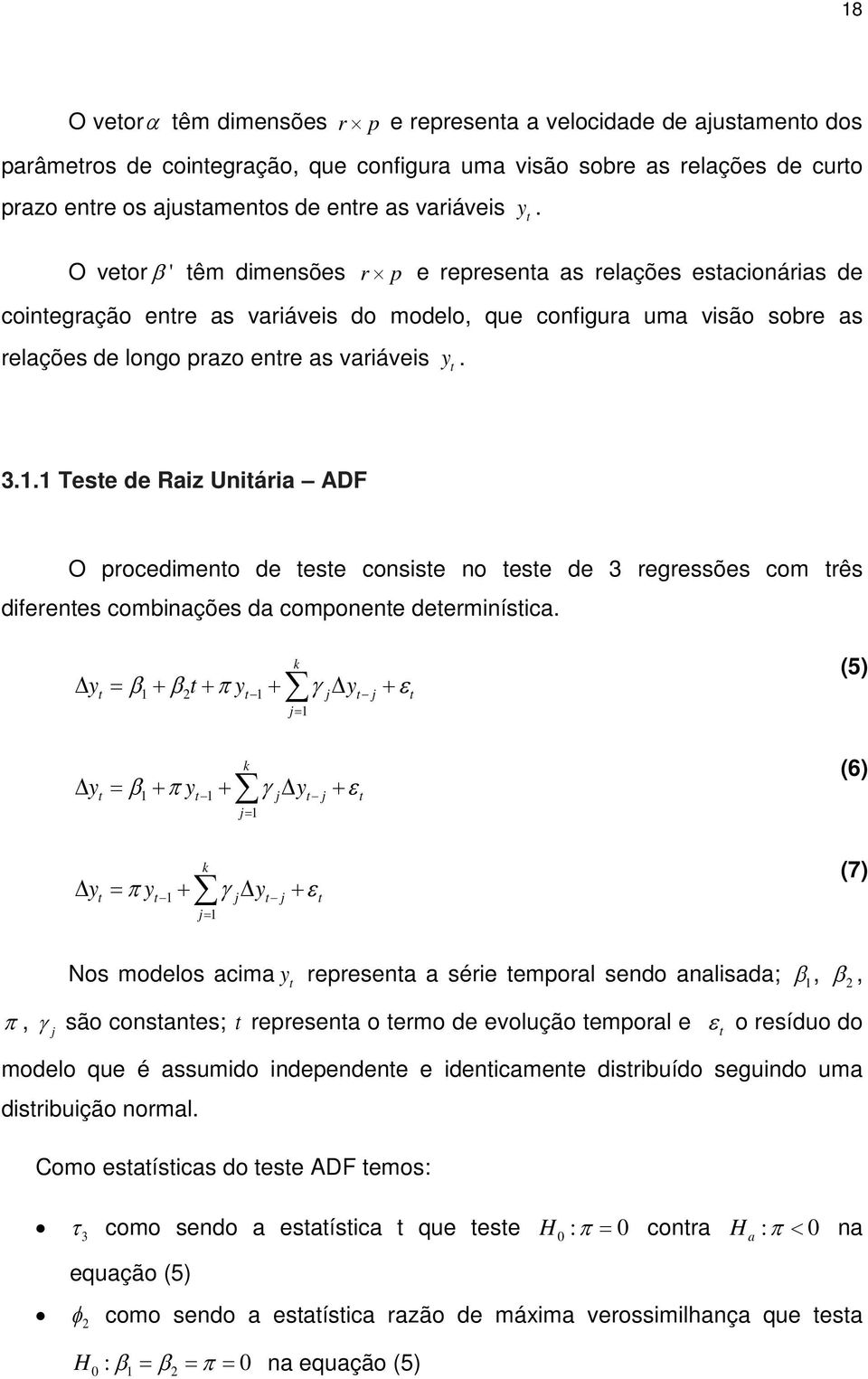 O vetor β ' têm dimensões r p e representa as relações estacionárias de cointegração entre as variáveis do modelo, que configura uma visão sobre as relações de longo prazo entre as  3.1.