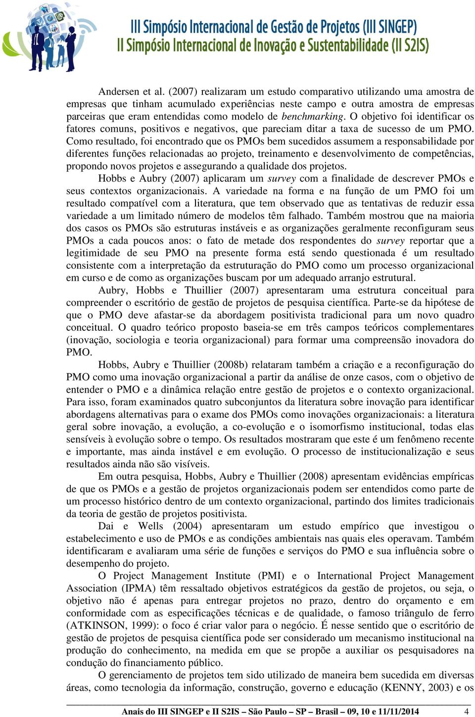 benchmarking. O objetivo foi identificar os fatores comuns, positivos e negativos, que pareciam ditar a taxa de sucesso de um PMO.