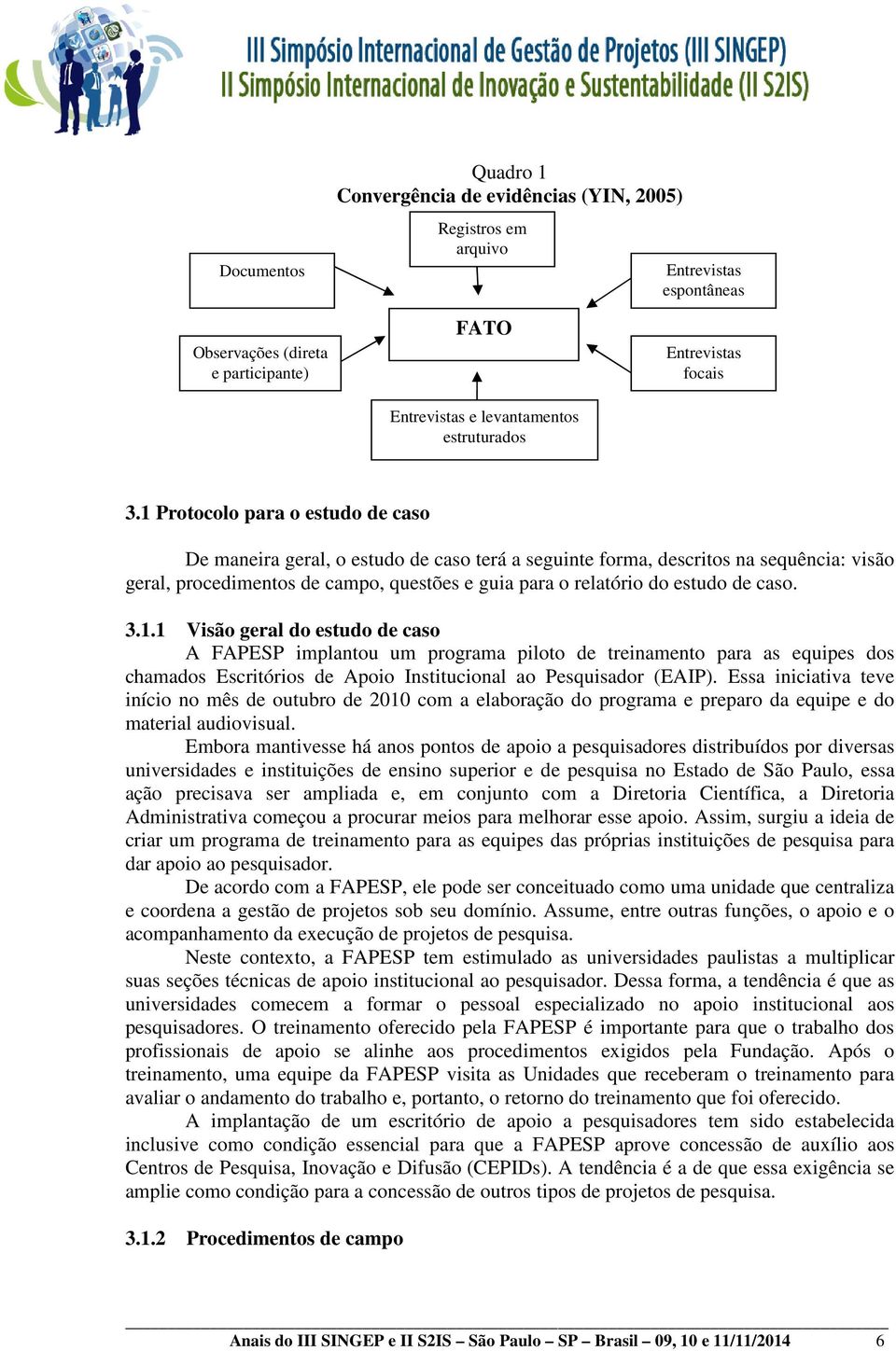 1 Protocolo para o estudo de caso De maneira geral, o estudo de caso terá a seguinte forma, descritos na sequência: visão geral, procedimentos de campo, questões e guia para o relatório do estudo de