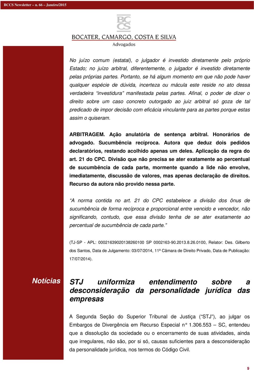 Afinal, o poder de dizer o direito sobre um caso concreto outorgado ao juiz arbitral só goza de tal predicado de impor decisão com eficácia vinculante para as partes porque estas assim o quiseram.