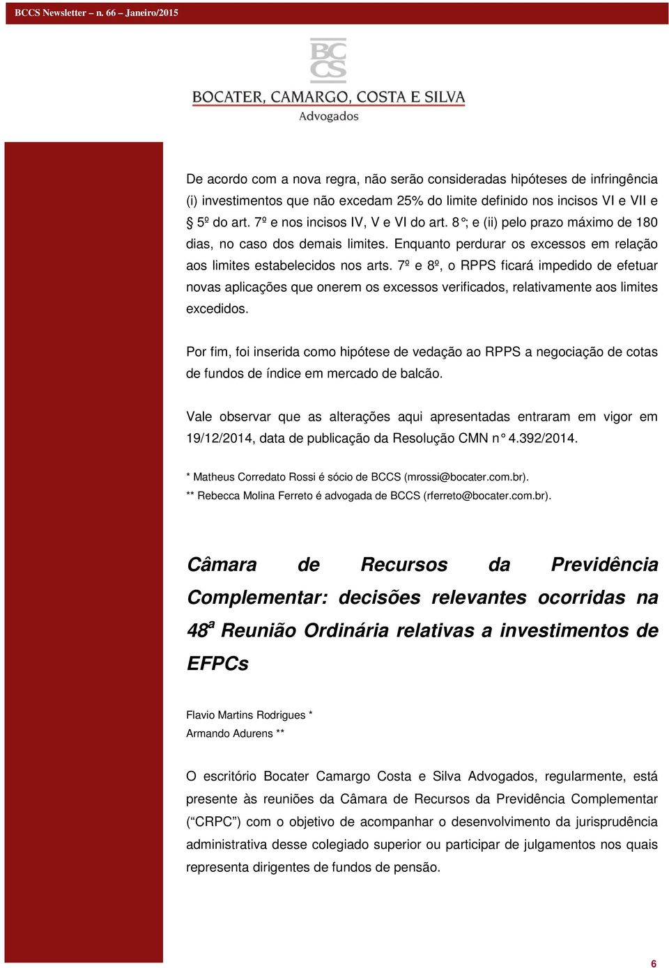 7º e 8º, o RPPS ficará impedido de efetuar novas aplicações que onerem os excessos verificados, relativamente aos limites excedidos.