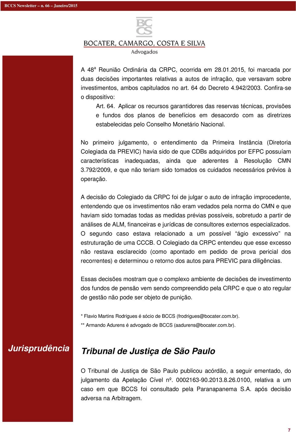 Aplicar os recursos garantidores das reservas técnicas, provisões e fundos dos planos de benefícios em desacordo com as diretrizes estabelecidas pelo Conselho Monetário Nacional.