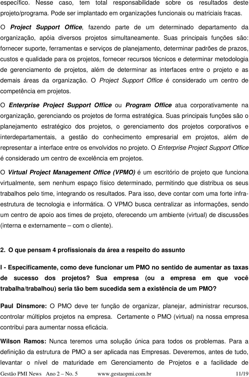 Suas principais funções são: fornecer suporte, ferramentas e serviços de planejamento, determinar padrões de prazos, custos e qualidade para os projetos, fornecer recursos técnicos e determinar