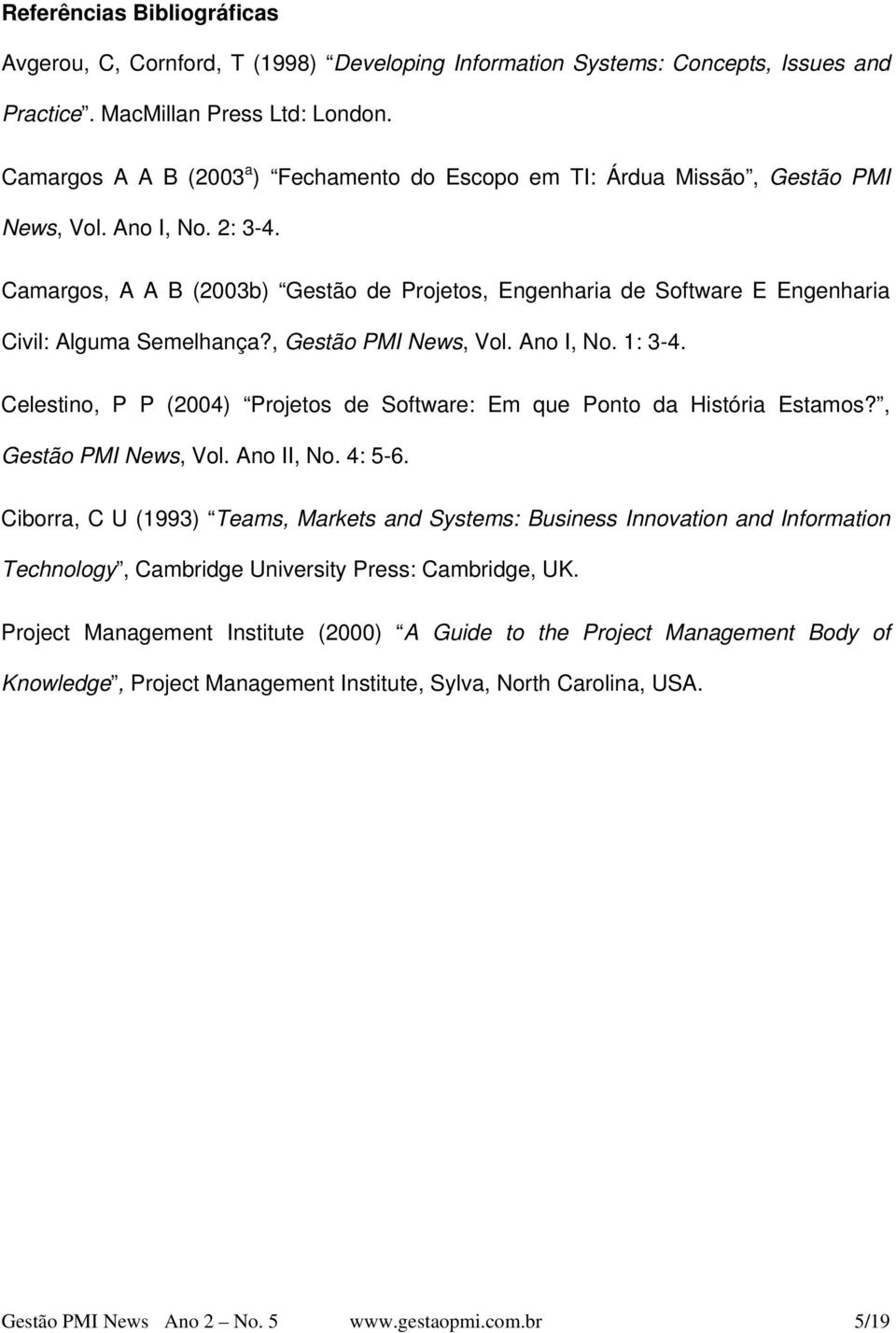 Camargos, A A B (2003b) Gestão de Projetos, Engenharia de Software E Engenharia Civil: Alguma Semelhança?, Gestão PMI News, Vol. Ano I, No. 1: 3-4.