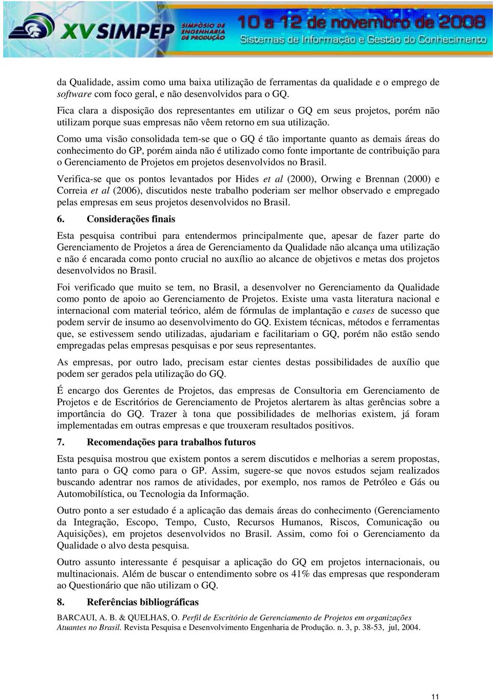 Como uma visão consolidada tem-se que o GQ é tão importante quanto as demais áreas do conhecimento do GP, porém ainda não é utilizado como fonte importante de contribuição para o Gerenciamento de