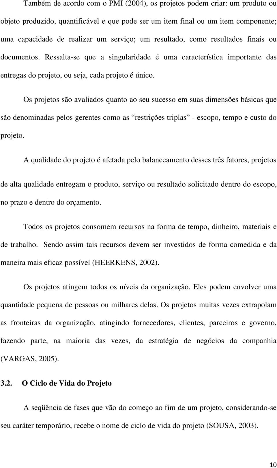 Os projetos são avaliados quanto ao seu sucesso em suas dimensões básicas que são denominadas pelos gerentes como as restrições triplas - escopo, tempo e custo do projeto.