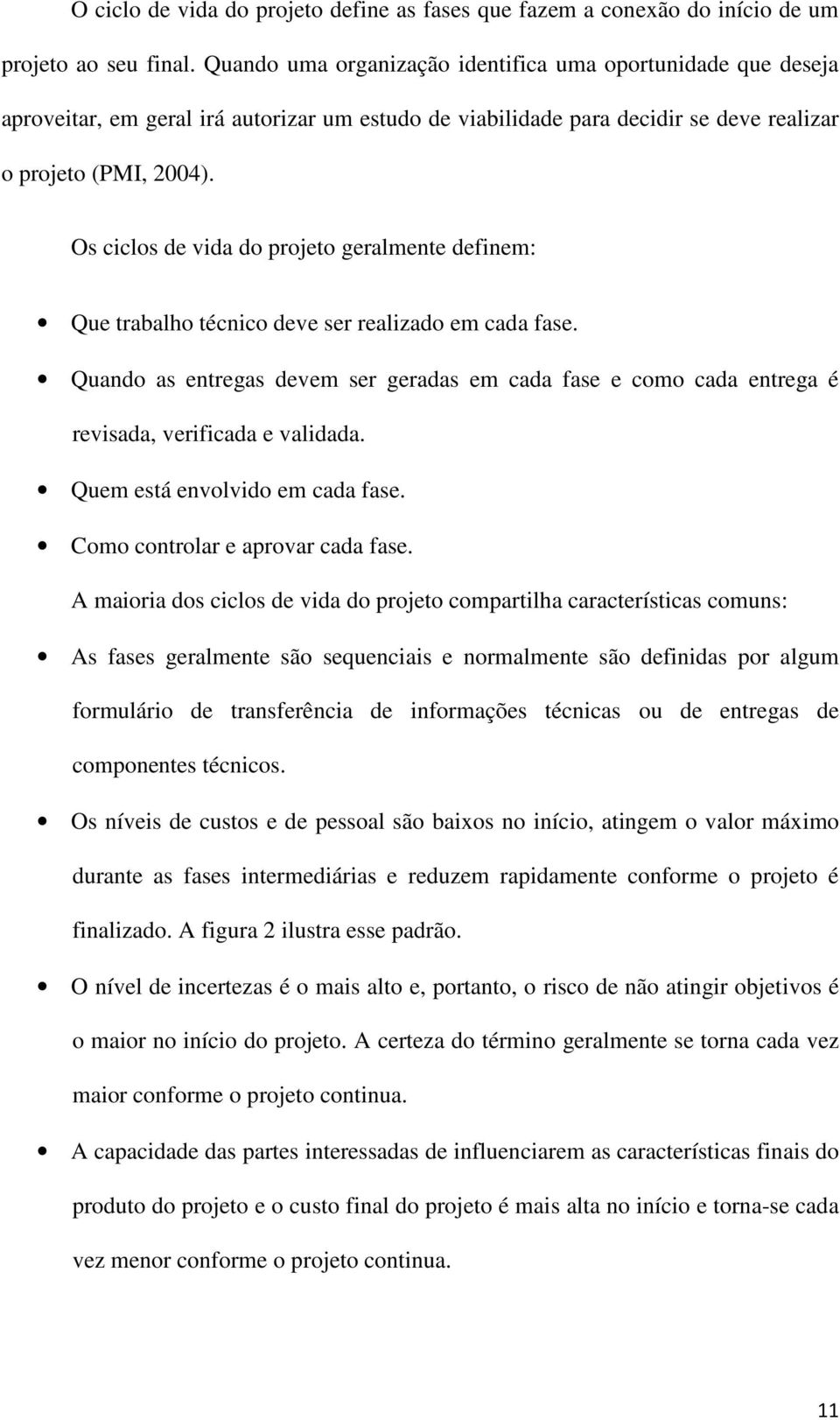 Os ciclos de vida do projeto geralmente definem: Que trabalho técnico deve ser realizado em cada fase.