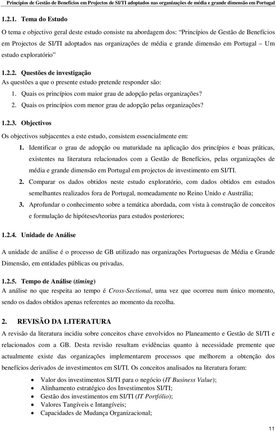 Quais os princípios com menor grau de adopção pelas organizações? 1.2.3. Objectivos Os objectivos subjacentes a este estudo, consistem essencialmente em: 1.