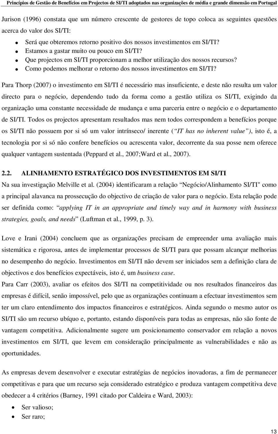 Para Thorp (2007) o investimento em SI/TI é necessário mas insuficiente, e deste não resulta um valor directo para o negócio, dependendo tudo da forma como a gestão utiliza os SI/TI, exigindo da