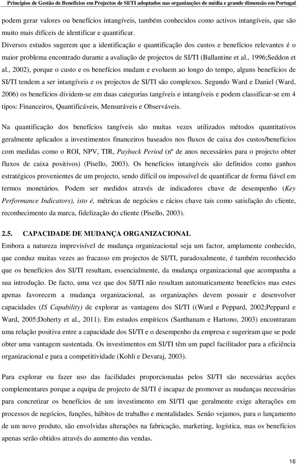 , 1996;Seddon et al., 2002), porque o custo e os benefícios mudam e evoluem ao longo do tempo, alguns benefícios de SI/TI tendem a ser intangíveis e os projectos de SI/TI são complexos.