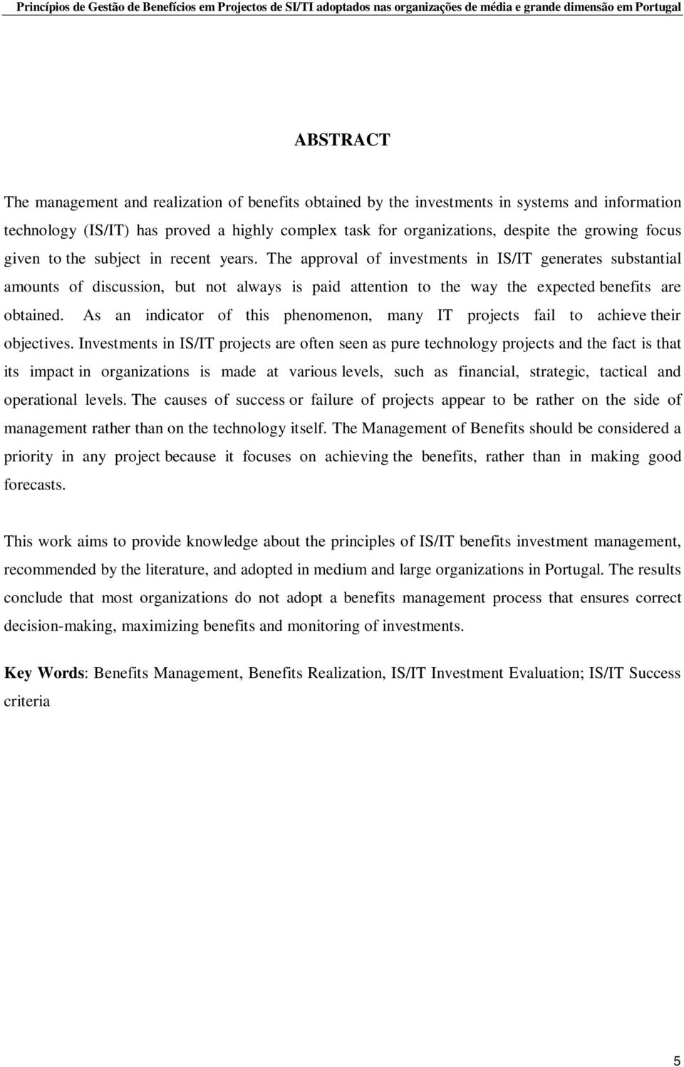 The approval of investments in IS/IT generates substantial amounts of discussion, but not always is paid attention to the way the expected benefits are obtained.