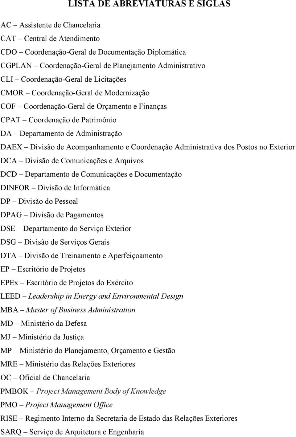 Acompanhamento e Coordenação Administrativa dos Postos no Exterior DCA Divisão de Comunicações e Arquivos DCD Departamento de Comunicações e Documentação DINFOR Divisão de Informática DP Divisão do
