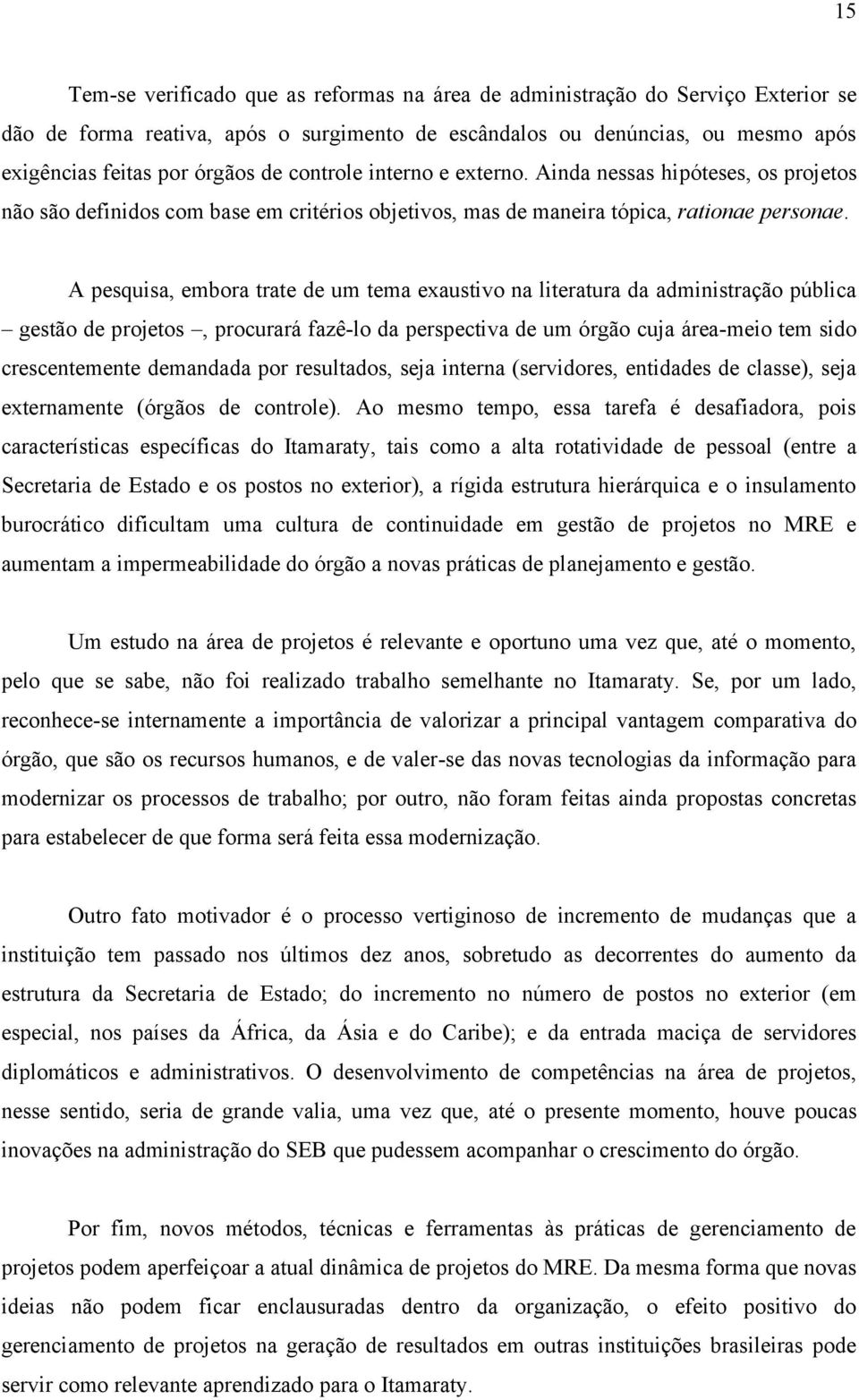 A pesquisa, embora trate de um tema exaustivo na literatura da administração pública gestão de projetos, procurará fazê-lo da perspectiva de um órgão cuja área-meio tem sido crescentemente demandada