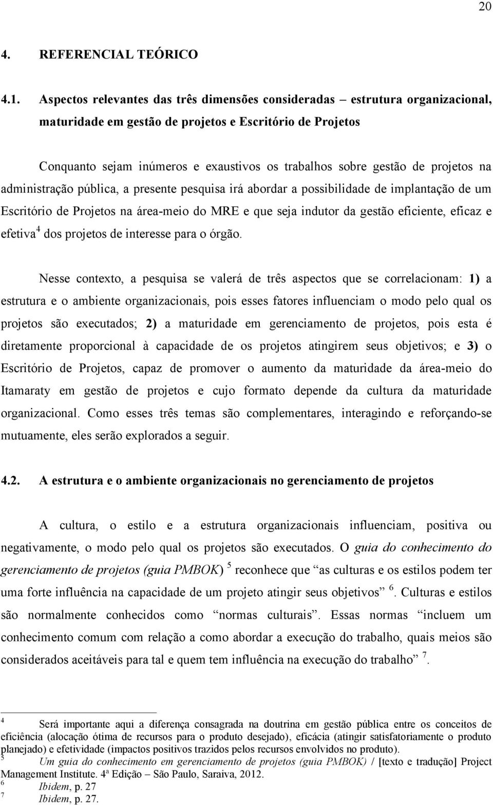 de projetos na administração pública, a presente pesquisa irá abordar a possibilidade de implantação de um Escritório de Projetos na área-meio do MRE e que seja indutor da gestão eficiente, eficaz e