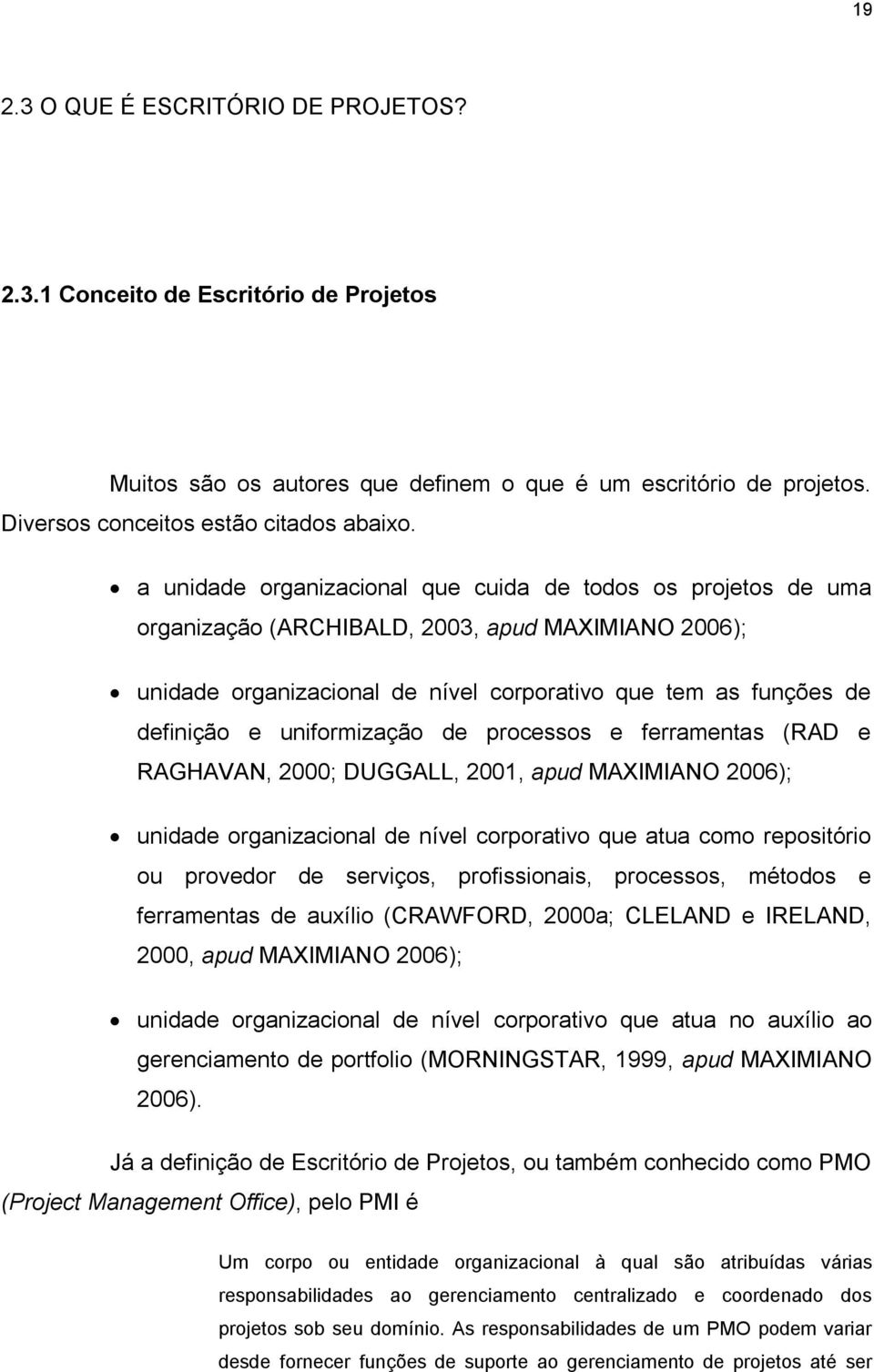 uniformização de processos e ferramentas (RAD e RAGHAVAN, 2000; DUGGALL, 2001, apud MAXIMIANO 2006); unidade organizacional de nível corporativo que atua como repositório ou provedor de serviços,