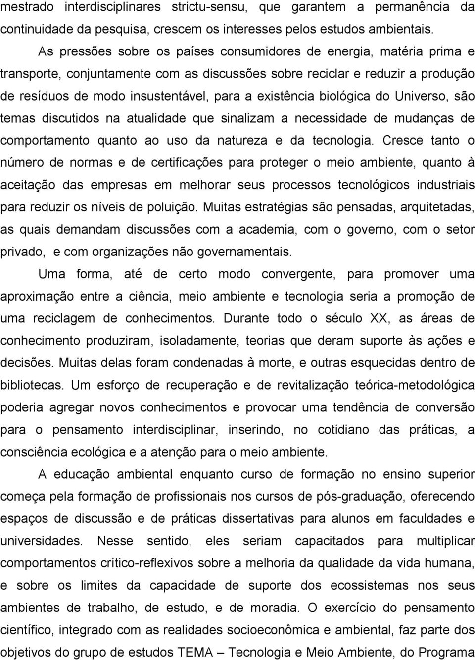 existência biológica do Universo, são temas discutidos na atualidade que sinalizam a necessidade de mudanças de comportamento quanto ao uso da natureza e da tecnologia.