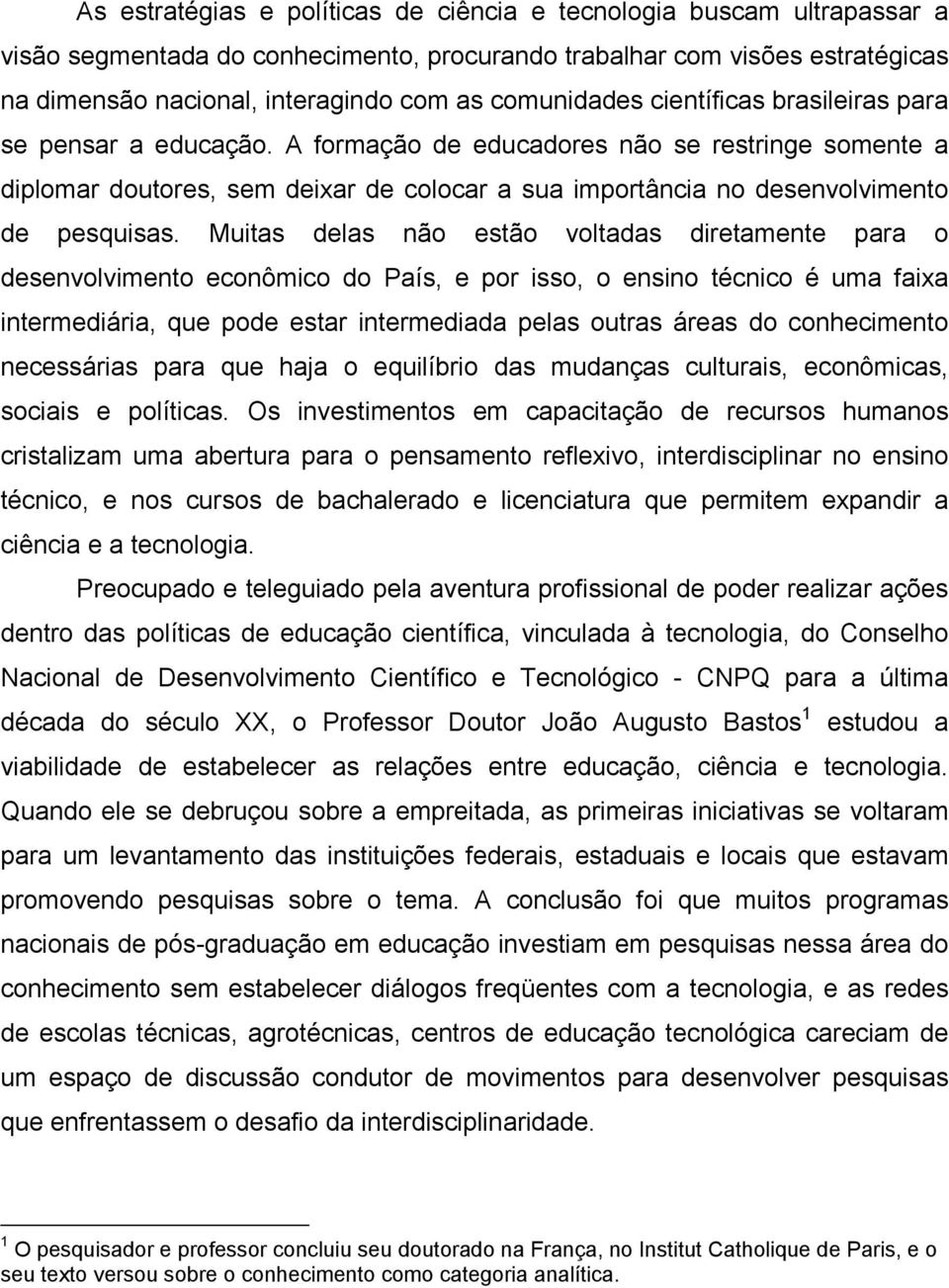 A formação de educadores não se restringe somente a diplomar doutores, sem deixar de colocar a sua importância no desenvolvimento de pesquisas.