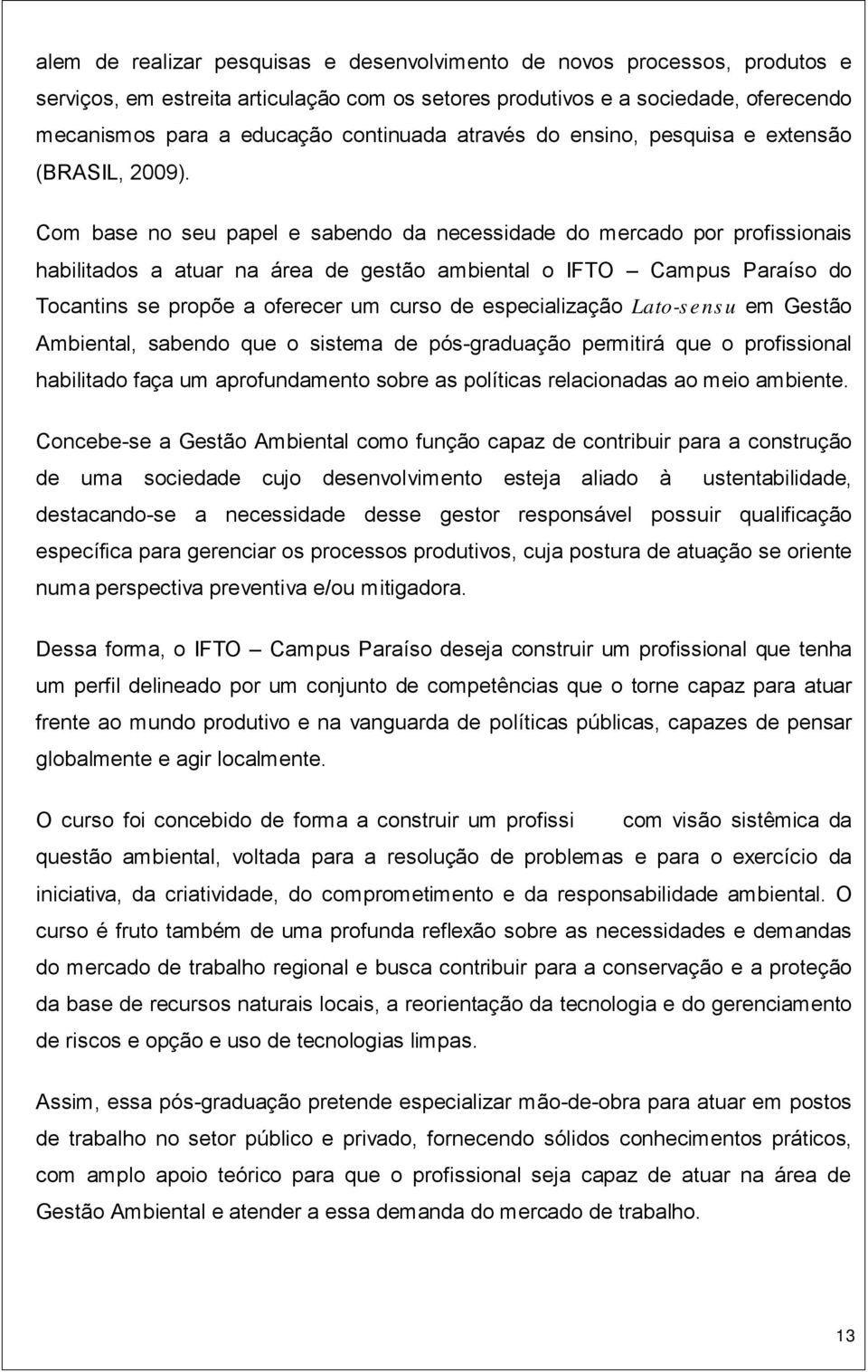 Com base no seu papel e sabendo da necessidade do mercado por profissionais habilitados a atuar na área de gestão ambiental o IFTO Campus Paraíso do Tocantins se propõe a oferecer um curso de