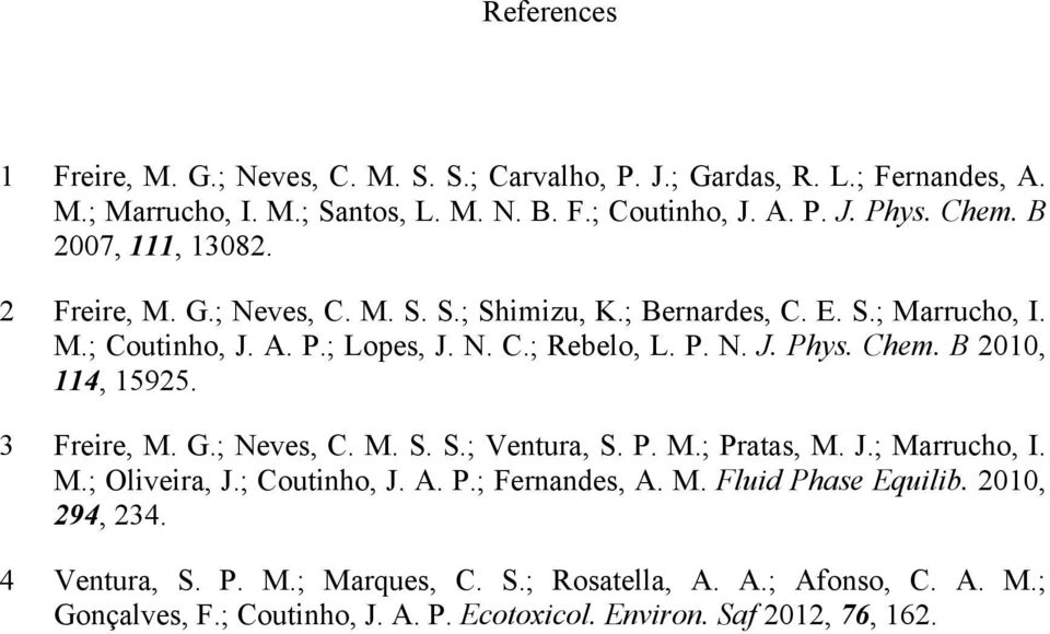 Chem. B 2010, 114, 15925. 3 Freire, M. G.; Neves, C. M. S. S.; Ventura, S. P. M.; Pratas, M. J.; Marrucho, I. M.; Oliveira, J.; Coutinho, J. A. P.; Fernandes, A. M. Fluid Phase Equilib.