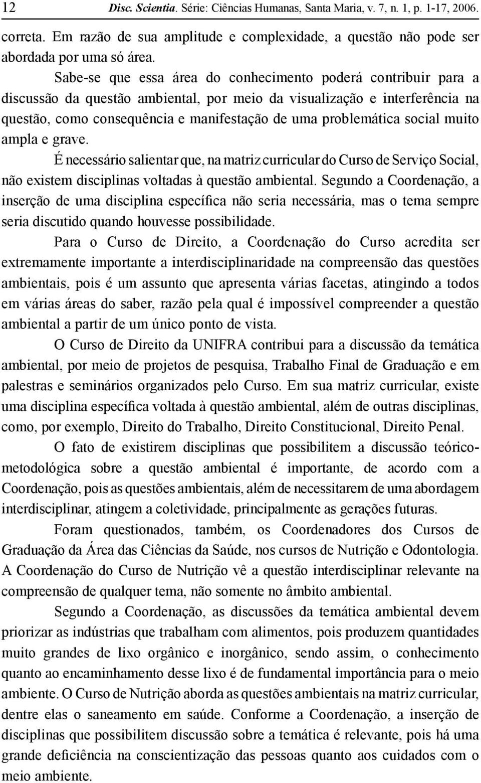 problemática social muito ampla e grave. É necessário salientar que, na matriz curricular do Curso de Serviço Social, não existem disciplinas voltadas à questão ambiental.