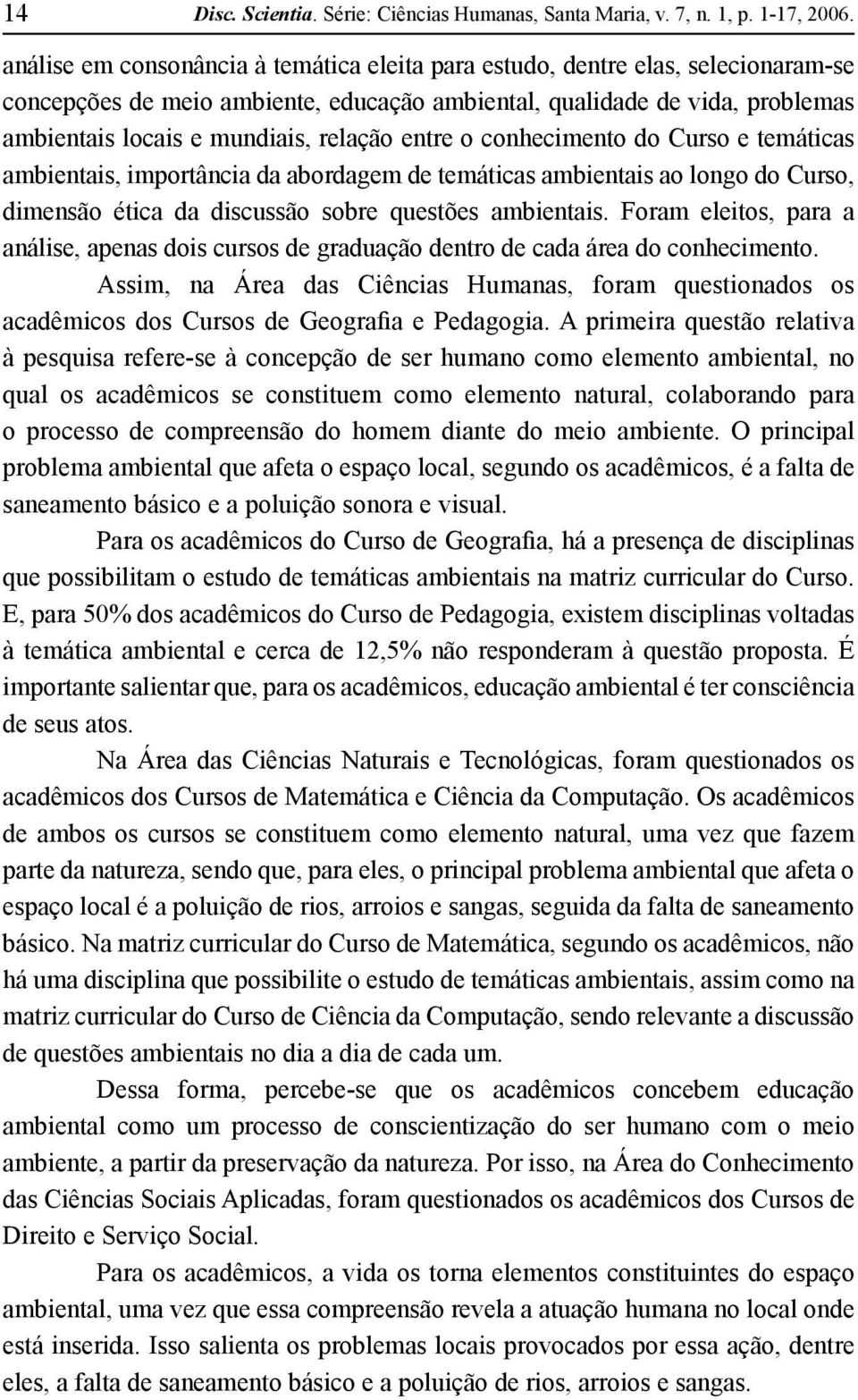 entre o conhecimento do Curso e temáticas ambientais, importância da abordagem de temáticas ambientais ao longo do Curso, dimensão ética da discussão sobre questões ambientais.