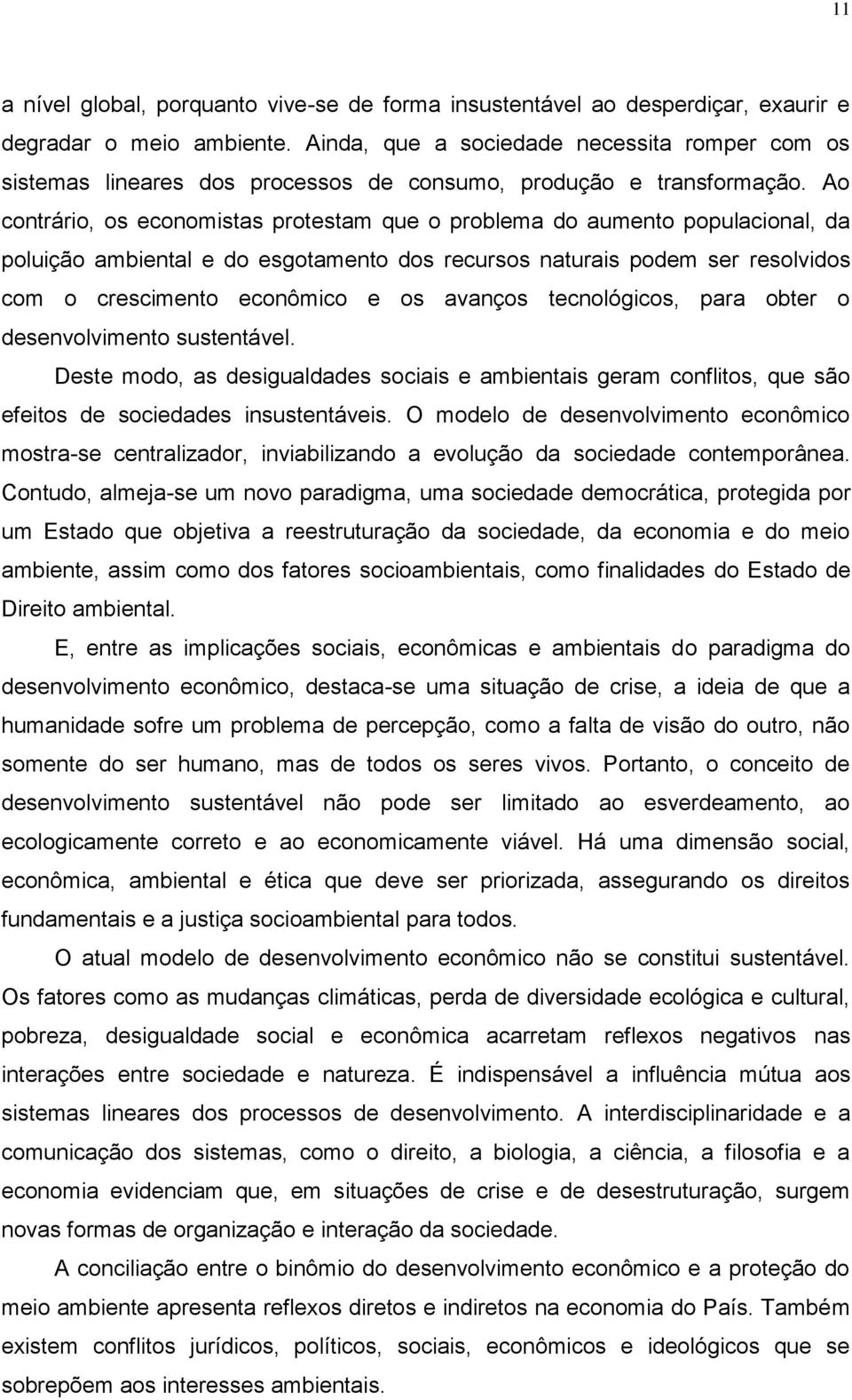 Ao contrário, os economistas protestam que o problema do aumento populacional, da poluição ambiental e do esgotamento dos recursos naturais podem ser resolvidos com o crescimento econômico e os