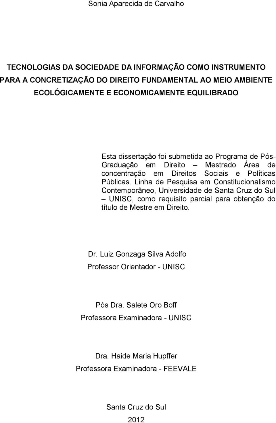 Linha de Pesquisa em Constitucionalismo Contemporâneo, Universidade de Santa Cruz do Sul UNISC, como requisito parcial para obtenção do título de Mestre em Direito. Dr.