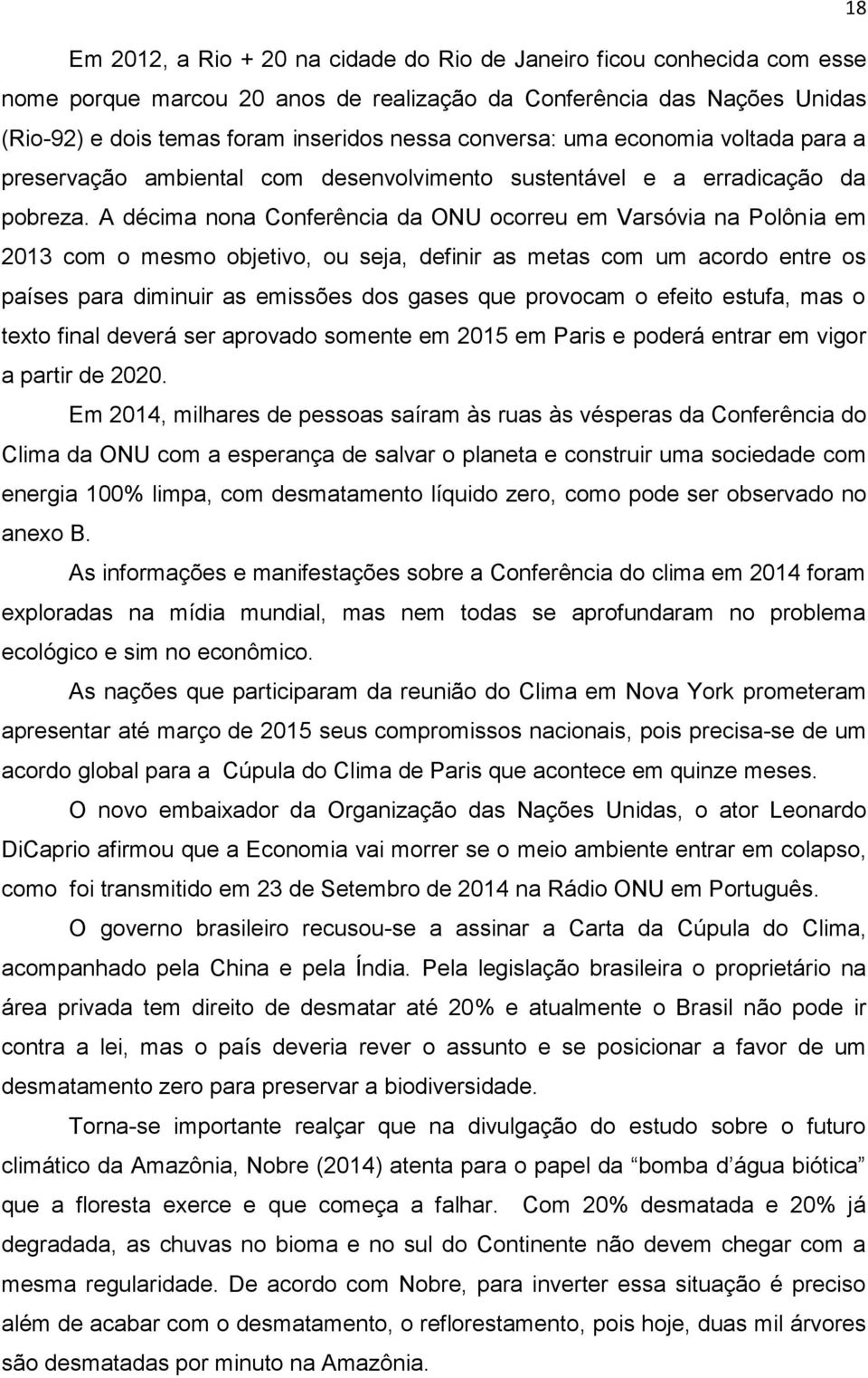 A décima nona Conferência da ONU ocorreu em Varsóvia na Polônia em 2013 com o mesmo objetivo, ou seja, definir as metas com um acordo entre os países para diminuir as emissões dos gases que provocam