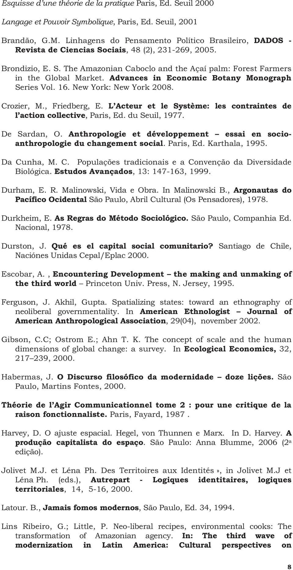 Advances in Economic Botany Monograph Series Vol. 16. New York: New York 2008. Crozier, M., Friedberg, E. L Acteur et le Système: les contraintes de l action collective, Paris, Ed. du Seuil, 1977.
