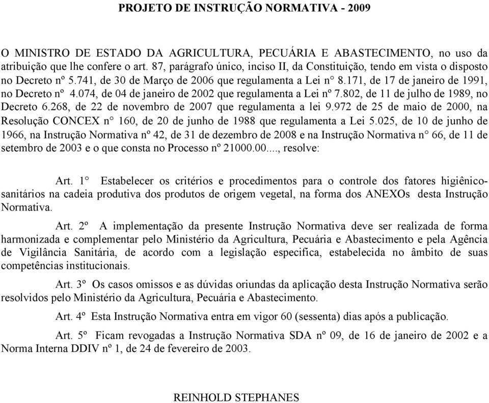 074, de 04 de janeiro de 2002 que regulamenta a Lei nº 7.802, de 11 de julho de 1989, no Decreto 6.268, de 22 de novembro de 2007 que regulamenta a lei 9.