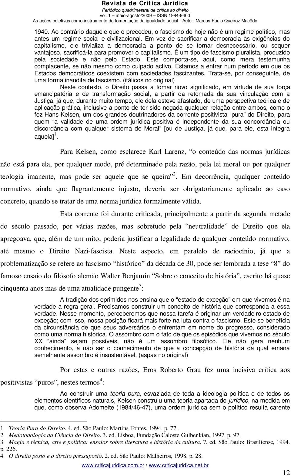 Em vez de sacrificar a democracia às exigências do capitalismo, ele trivializa a democracia a ponto de se tornar desnecessário, ou sequer vantajoso, sacrificá-la para promover o capitalismo.