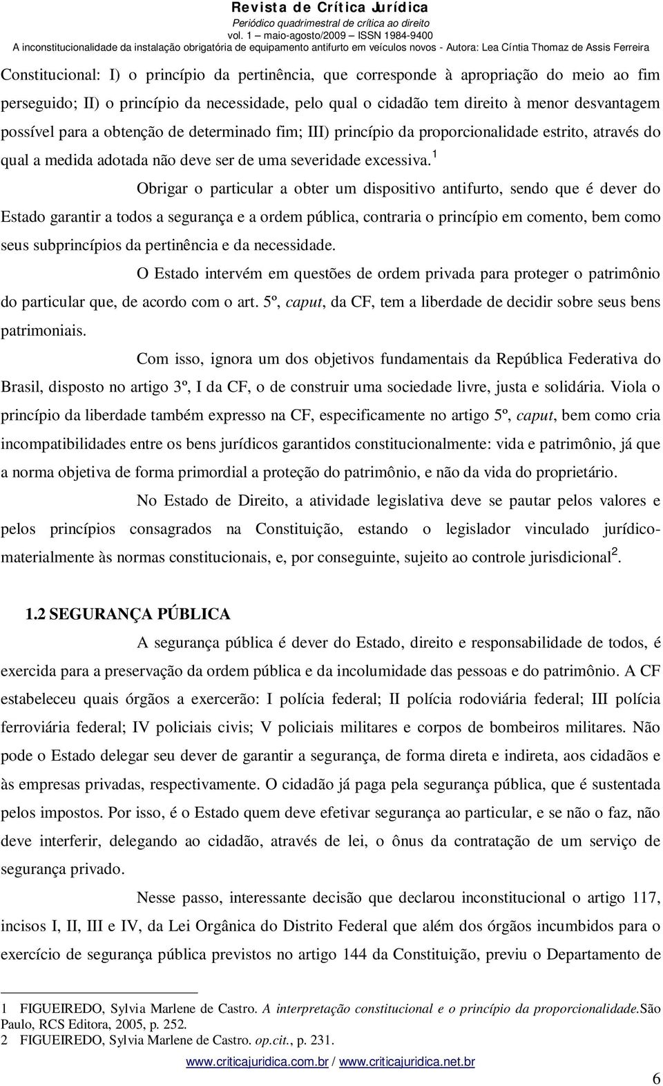 proporcionalidade estrito, através do qual a medida adotada não deve ser de uma severidade excessiva.