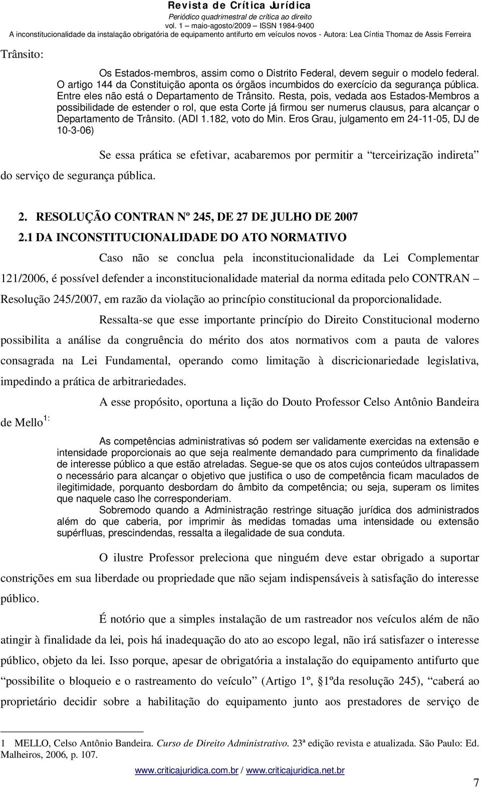 Resta, pois, vedada aos Estados-Membros a possibilidade de estender o rol, que esta Corte já firmou ser numerus clausus, para alcançar o Departamento de Trânsito. (ADI 1.182, voto do Min.