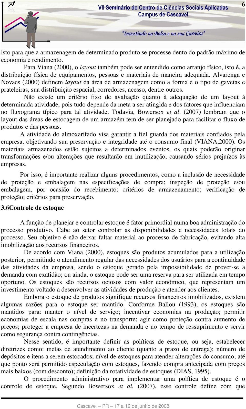 Alvarenga e Novaes (2000) definem layout da área de armazenagem como a forma e o tipo de gavetas e prateleiras, sua distribuição espacial, corredores, acesso, dentre outros.