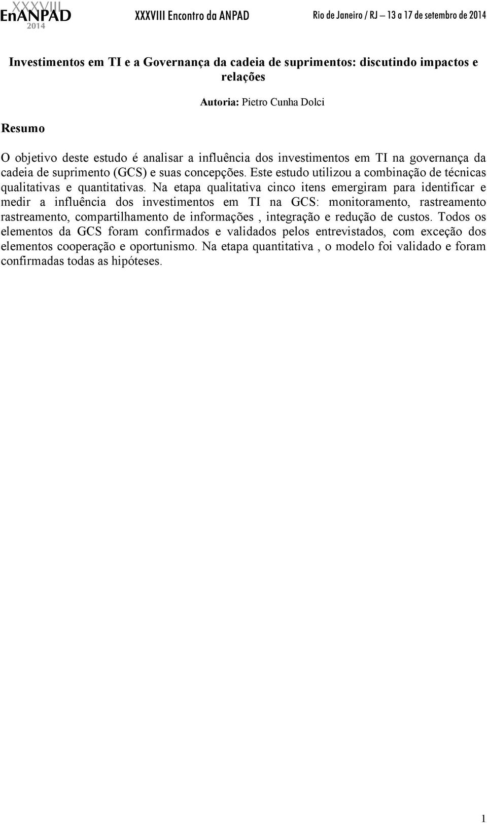 Na etapa qualitativa cinco itens emergiram para identificar e medir a influência dos investimentos em TI na GCS: monitoramento, rastreamento rastreamento, compartilhamento de informações,