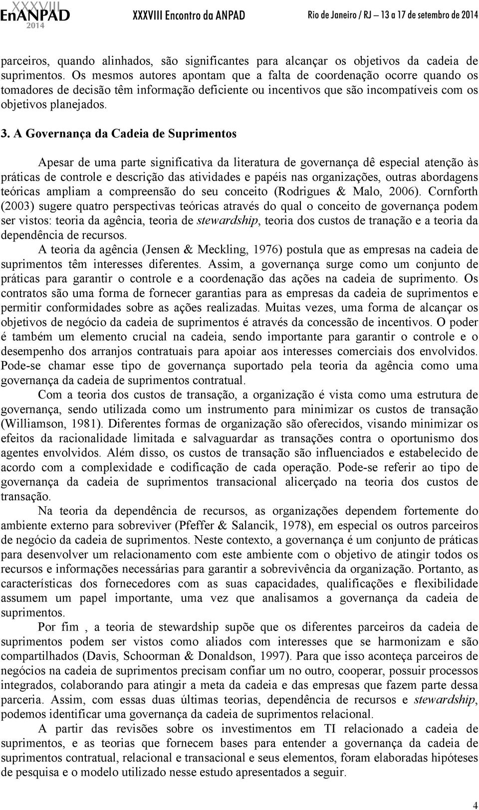 A Governança da Cadeia de Suprimentos Apesar de uma parte significativa da literatura de governança dê especial atenção às práticas de controle e descrição das atividades e papéis nas organizações,